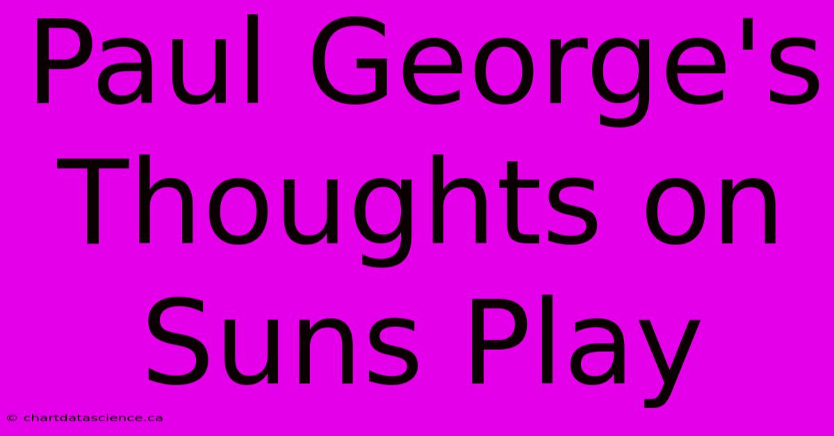 Paul George's Thoughts On Suns Play