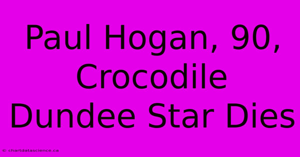 Paul Hogan, 90, Crocodile Dundee Star Dies