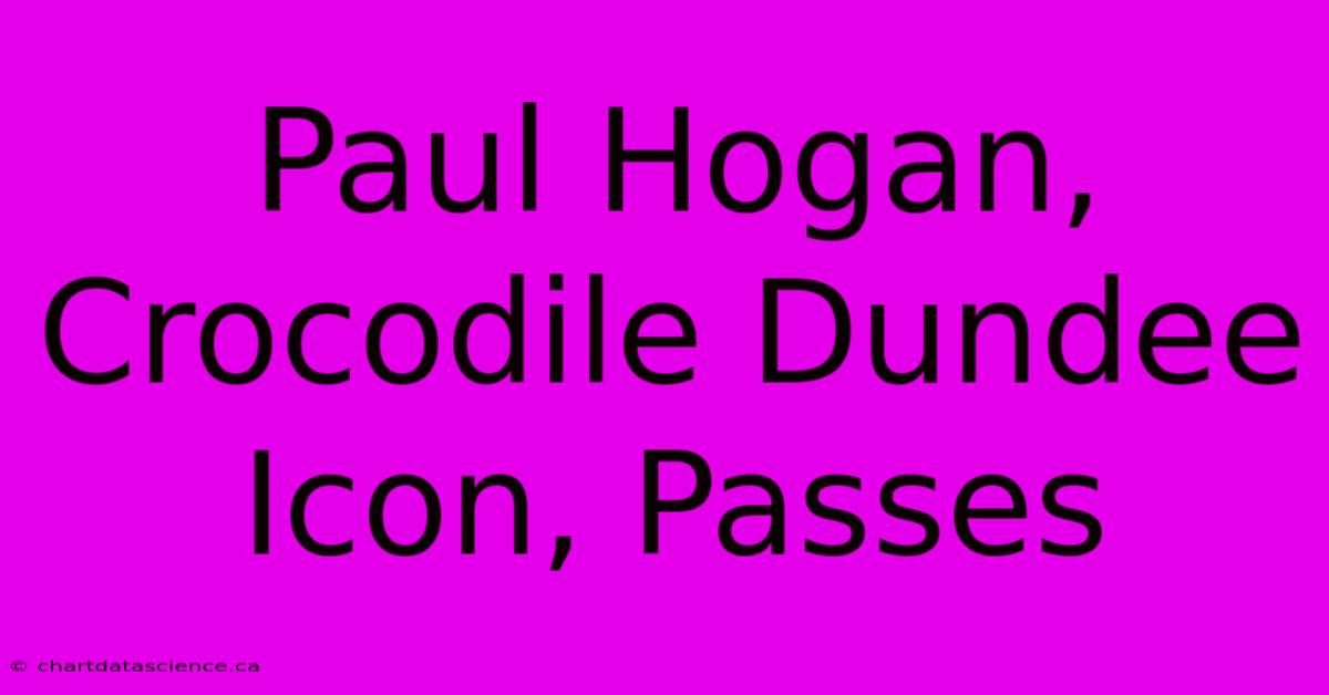 Paul Hogan, Crocodile Dundee Icon, Passes