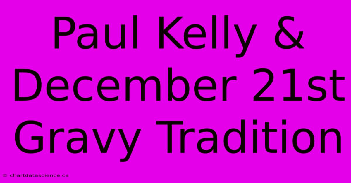 Paul Kelly & December 21st Gravy Tradition