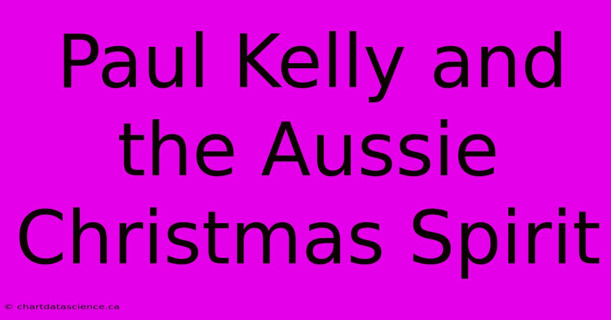 Paul Kelly And The Aussie Christmas Spirit