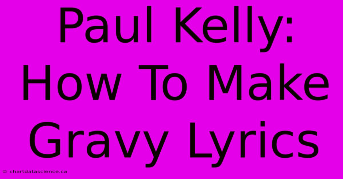 Paul Kelly: How To Make Gravy Lyrics