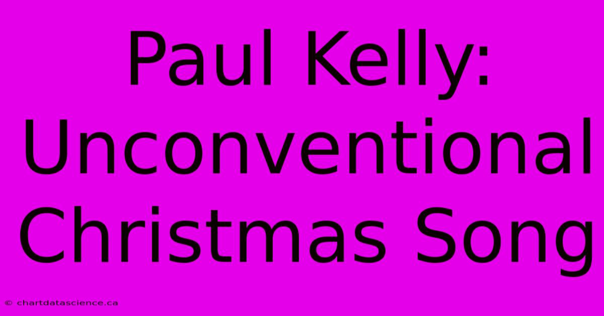 Paul Kelly: Unconventional Christmas Song