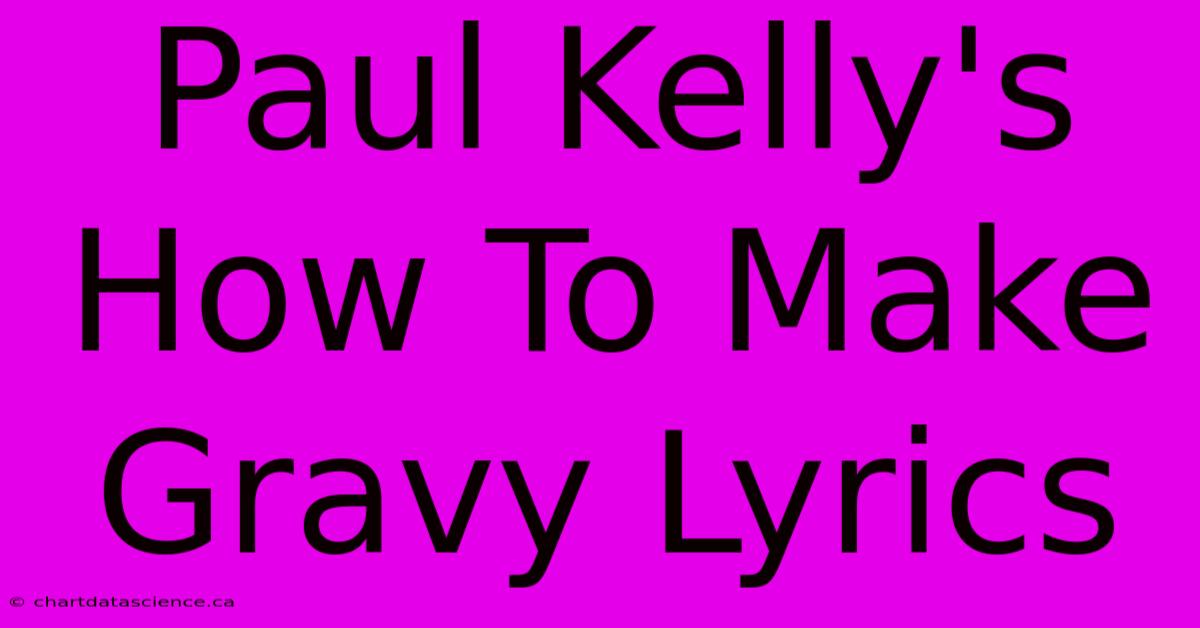 Paul Kelly's How To Make Gravy Lyrics