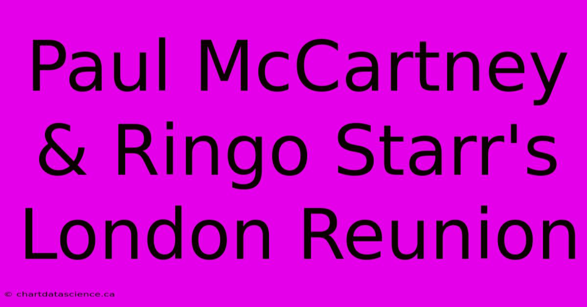 Paul McCartney & Ringo Starr's London Reunion