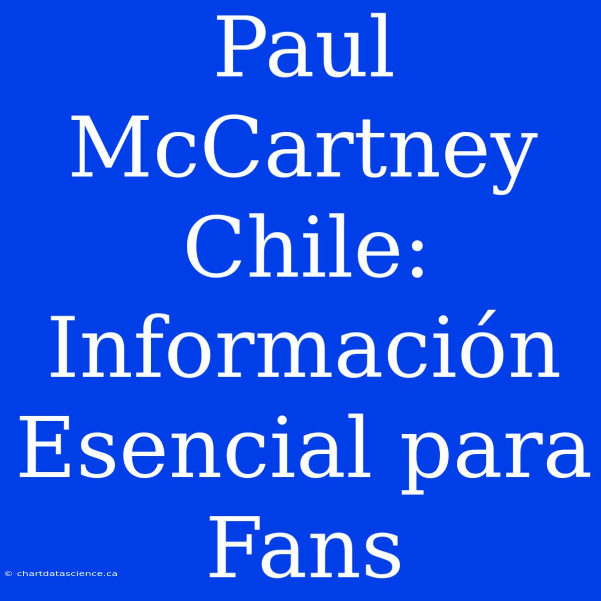 Paul McCartney Chile: Información Esencial Para Fans