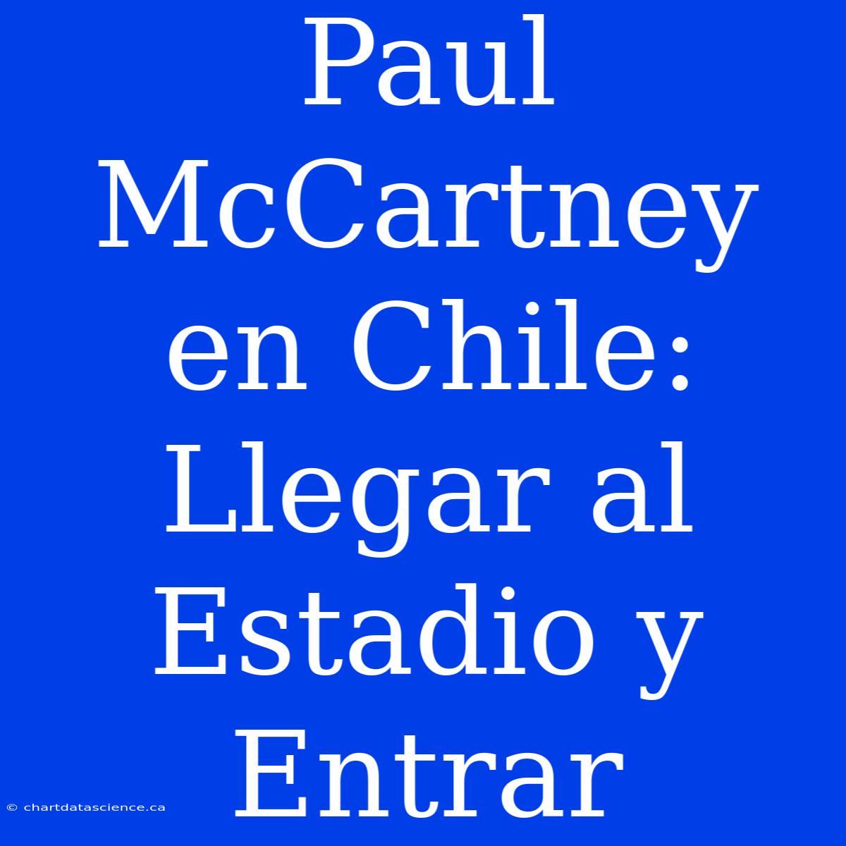 Paul McCartney En Chile: Llegar Al Estadio Y Entrar