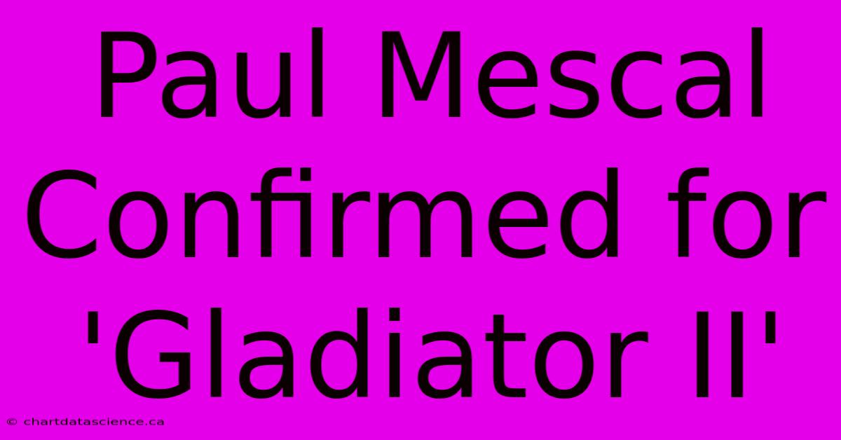 Paul Mescal Confirmed For 'Gladiator II'