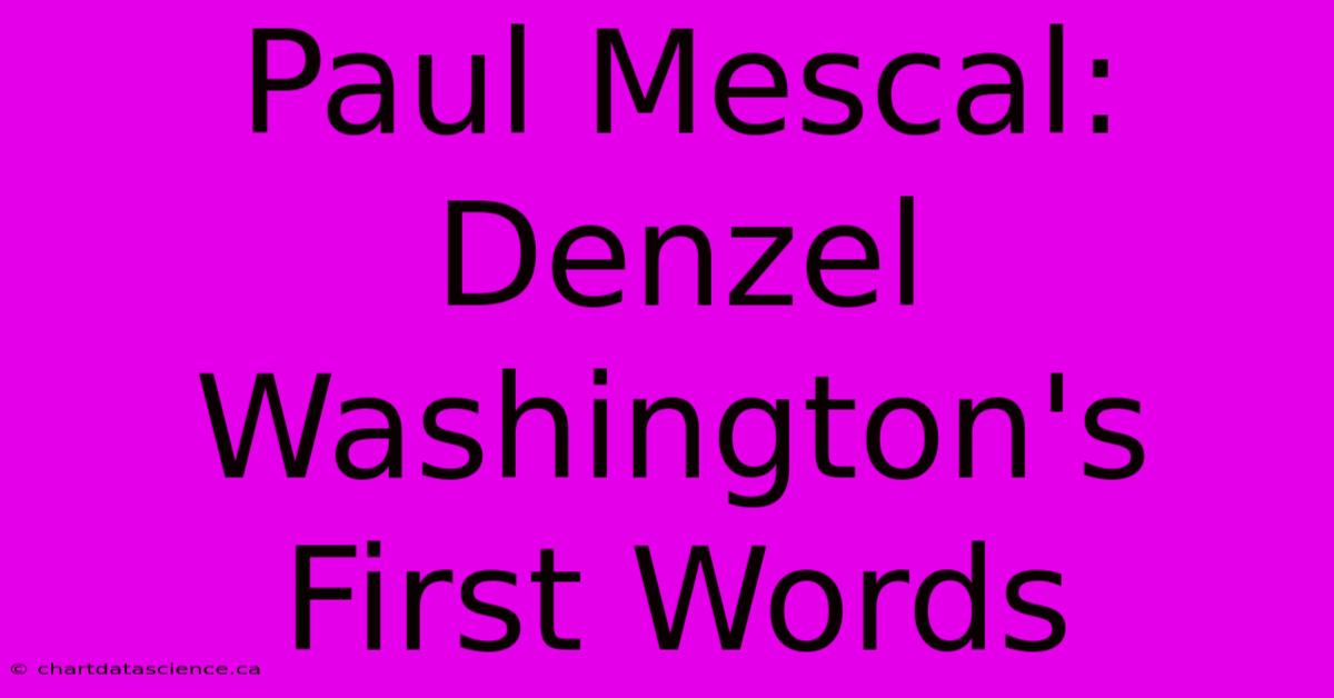 Paul Mescal: Denzel Washington's First Words