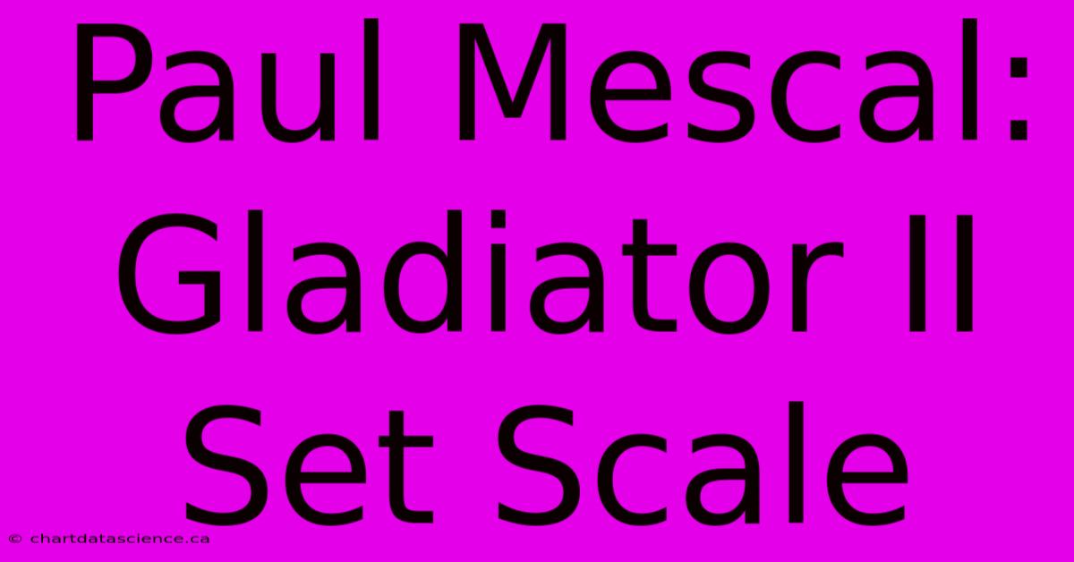 Paul Mescal: Gladiator II Set Scale