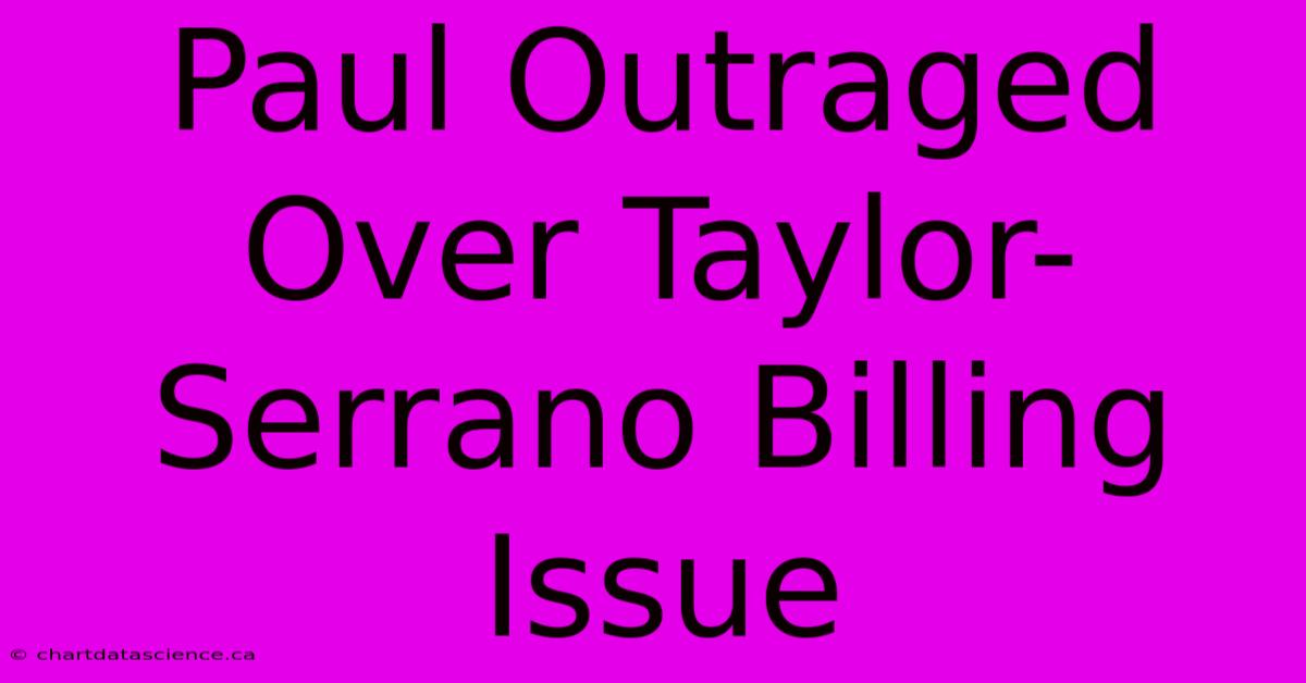 Paul Outraged Over Taylor-Serrano Billing Issue