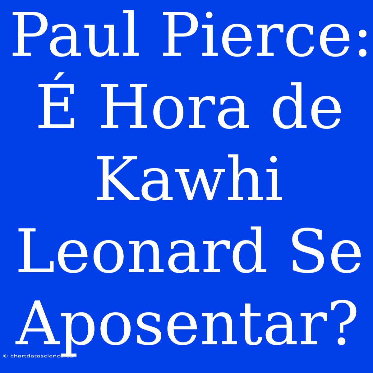 Paul Pierce: É Hora De Kawhi Leonard Se Aposentar?