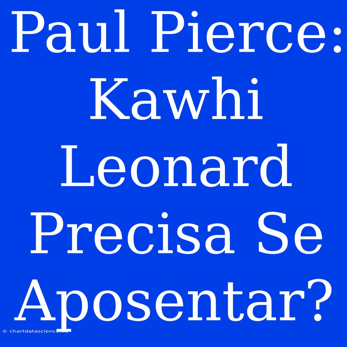 Paul Pierce: Kawhi Leonard Precisa Se Aposentar?