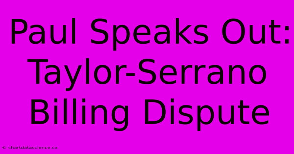 Paul Speaks Out: Taylor-Serrano Billing Dispute 