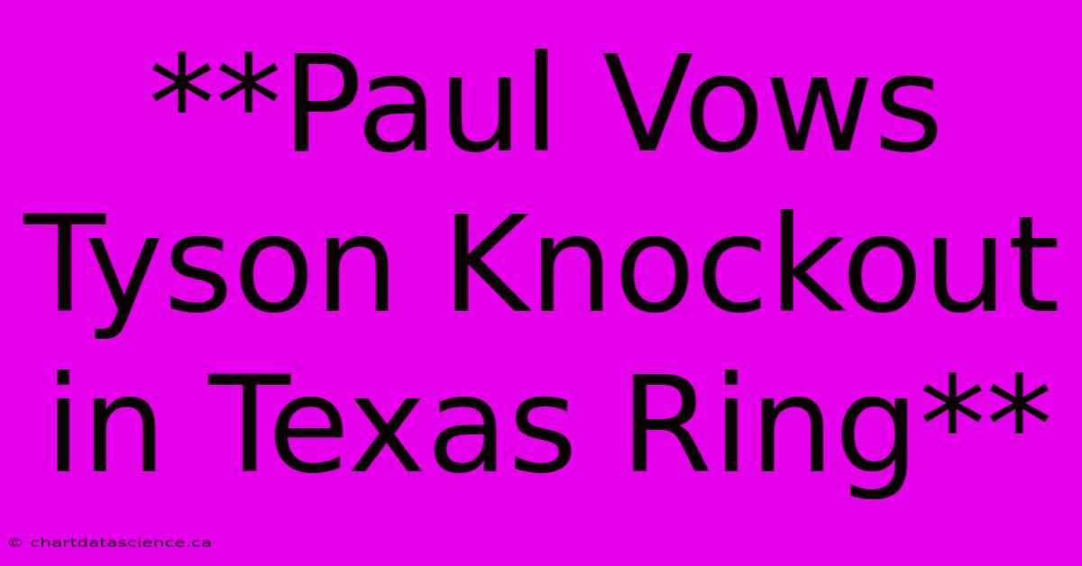 **Paul Vows Tyson Knockout In Texas Ring** 