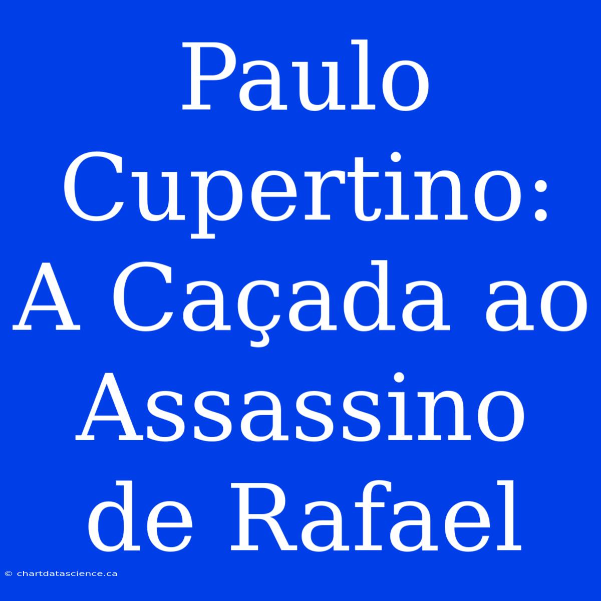 Paulo Cupertino: A Caçada Ao Assassino De Rafael