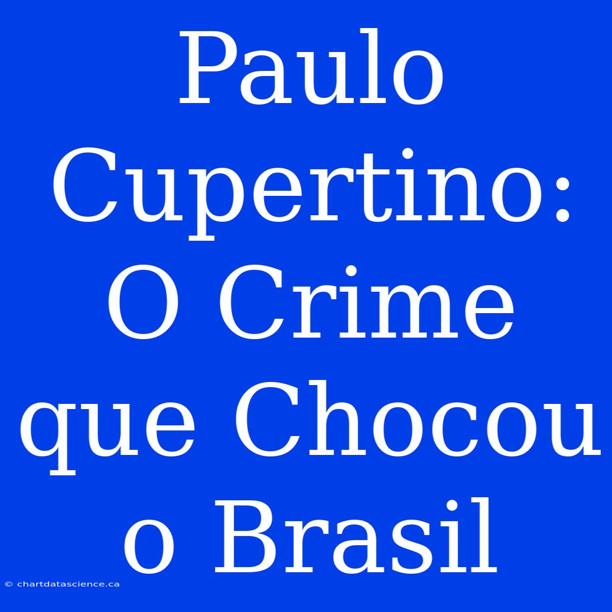 Paulo Cupertino: O Crime Que Chocou O Brasil