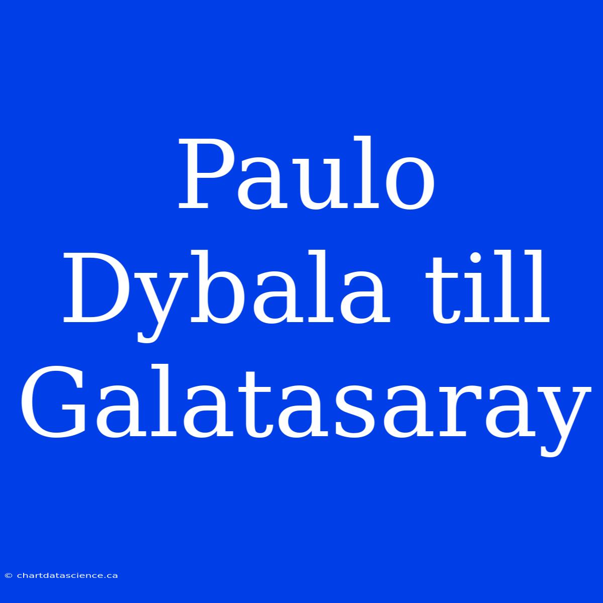 Paulo Dybala Till Galatasaray