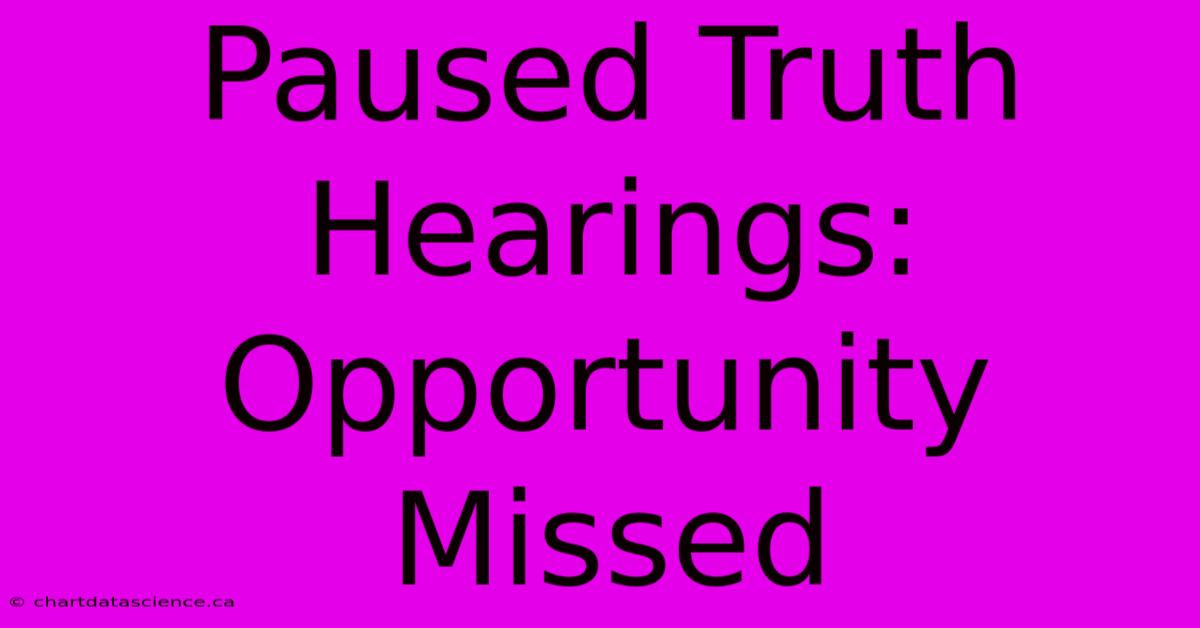 Paused Truth Hearings: Opportunity Missed