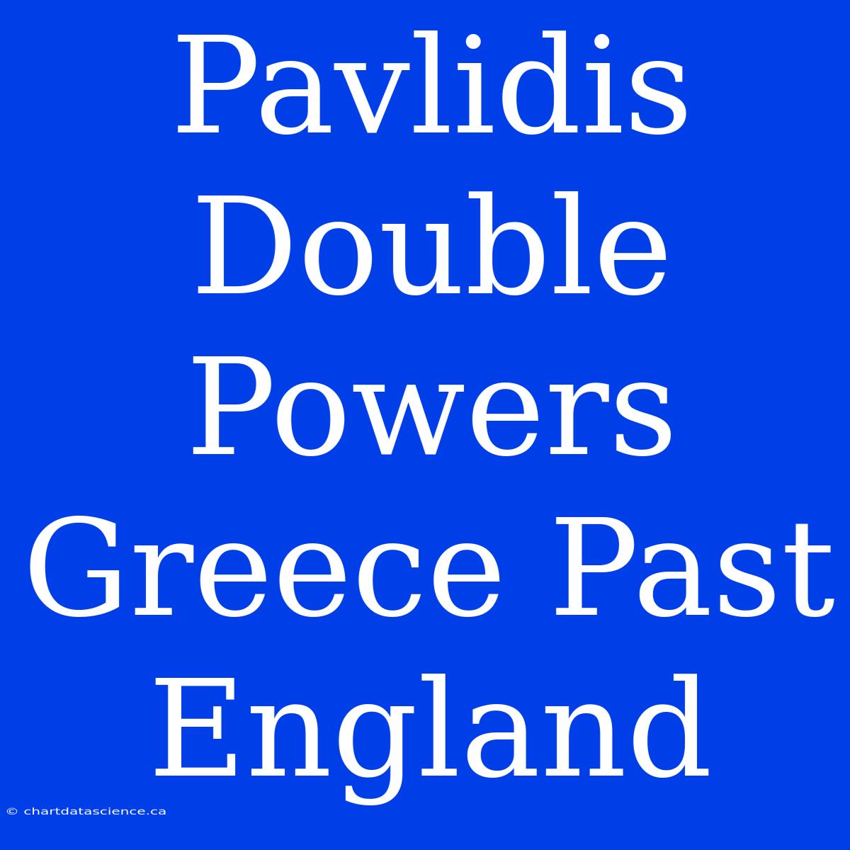 Pavlidis Double Powers Greece Past England