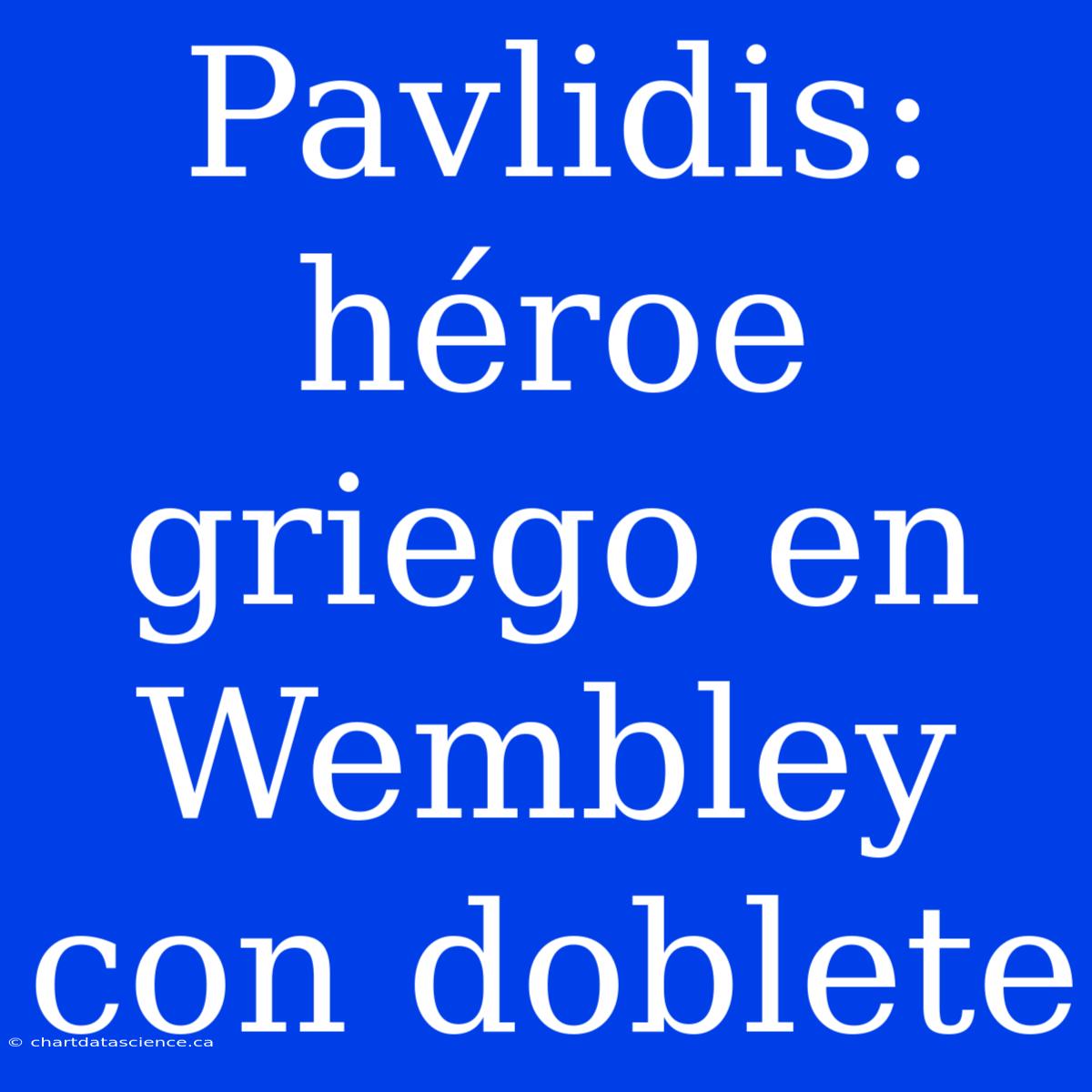 Pavlidis: Héroe Griego En Wembley Con Doblete