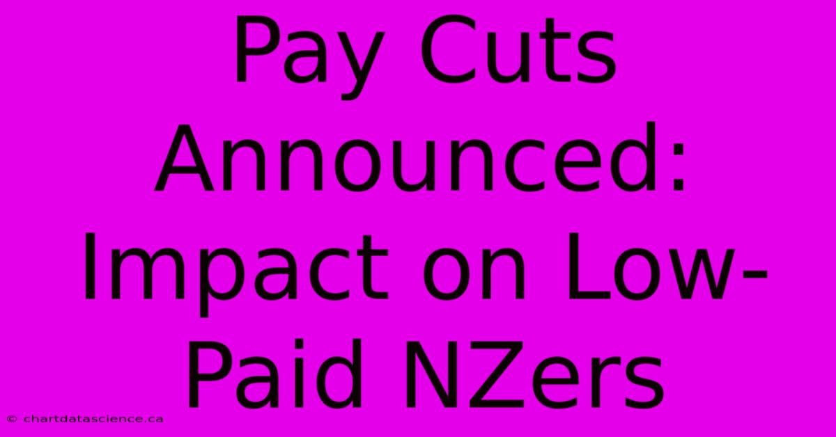 Pay Cuts Announced: Impact On Low-Paid NZers