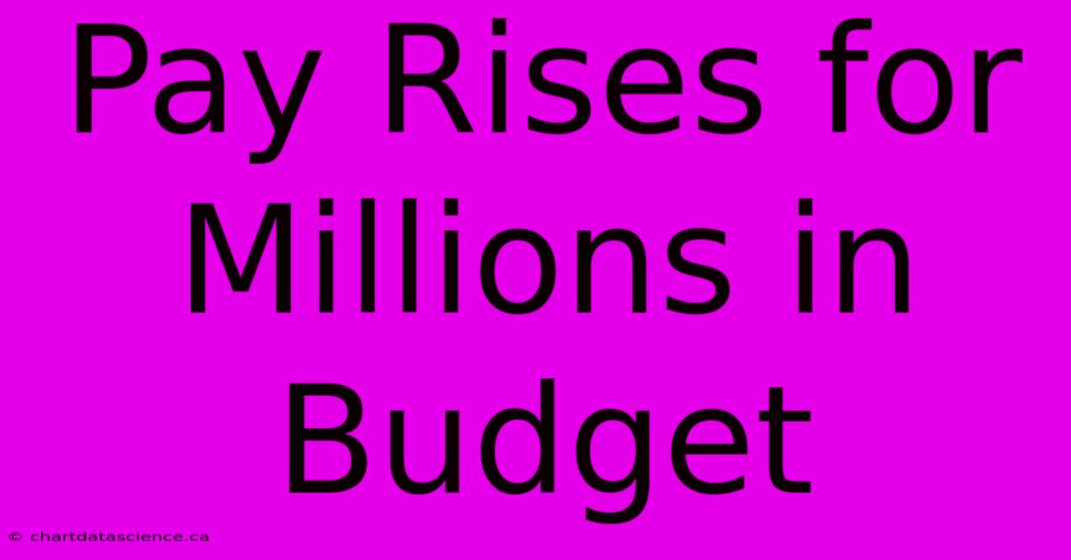 Pay Rises For Millions In Budget 