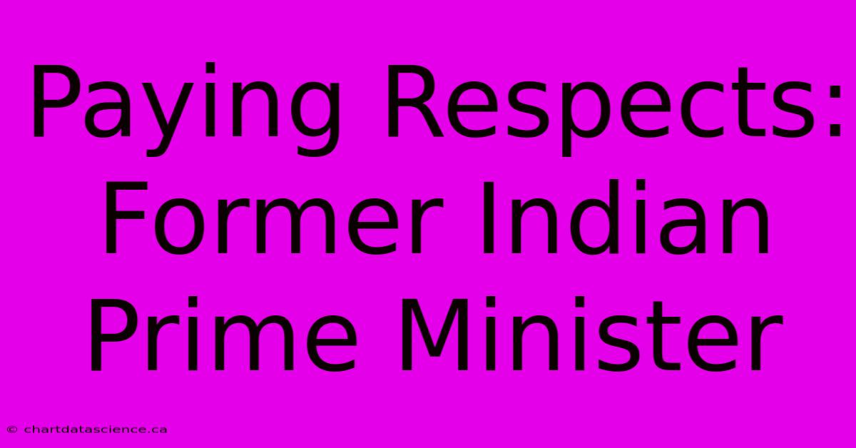 Paying Respects: Former Indian Prime Minister