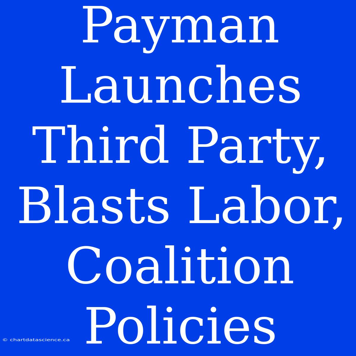 Payman Launches Third Party, Blasts Labor, Coalition Policies