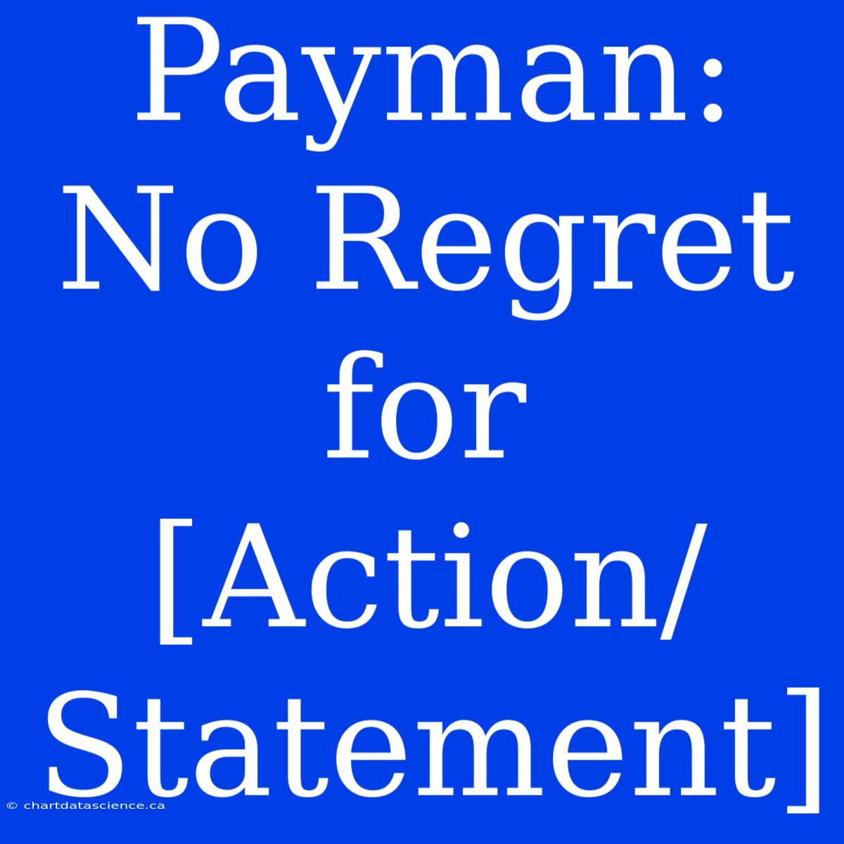 Payman: No Regret For [Action/Statement]