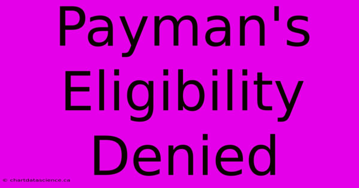 Payman's Eligibility Denied