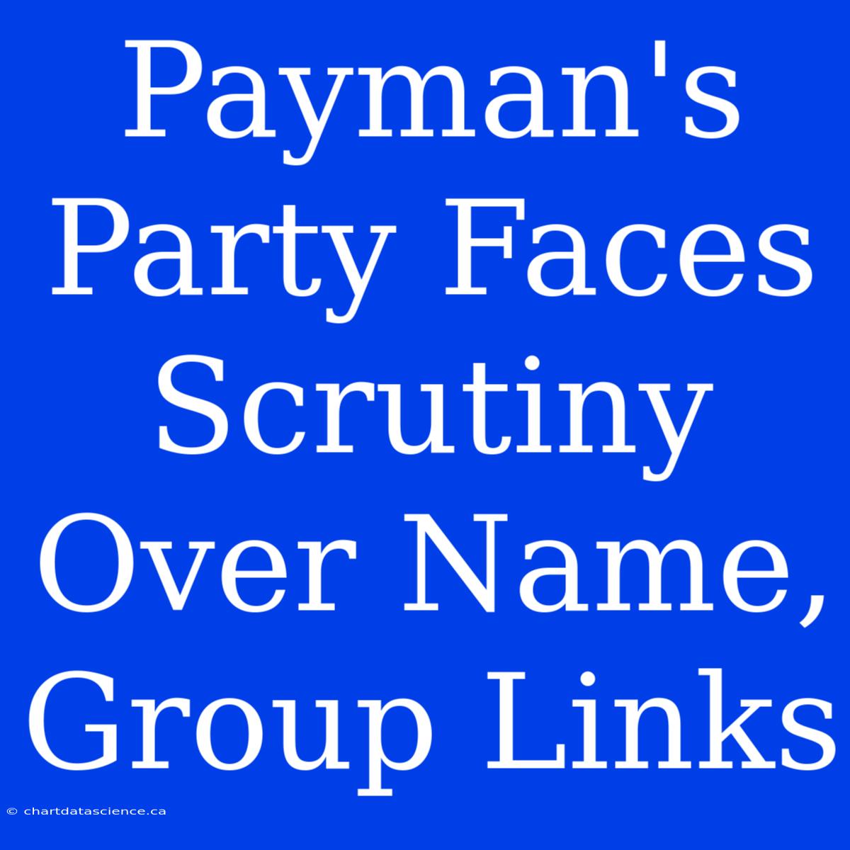 Payman's Party Faces Scrutiny Over Name, Group Links