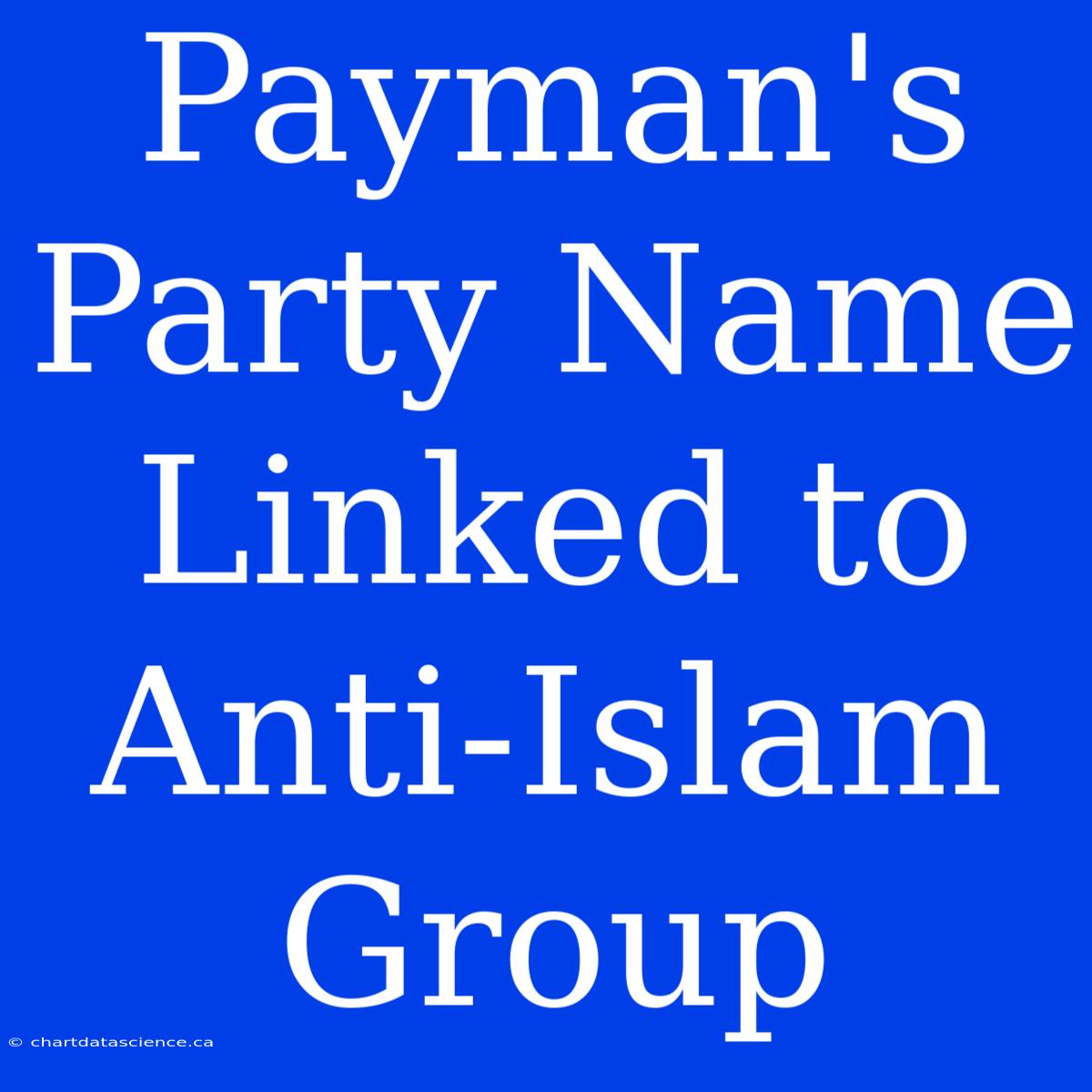 Payman's Party Name Linked To Anti-Islam Group