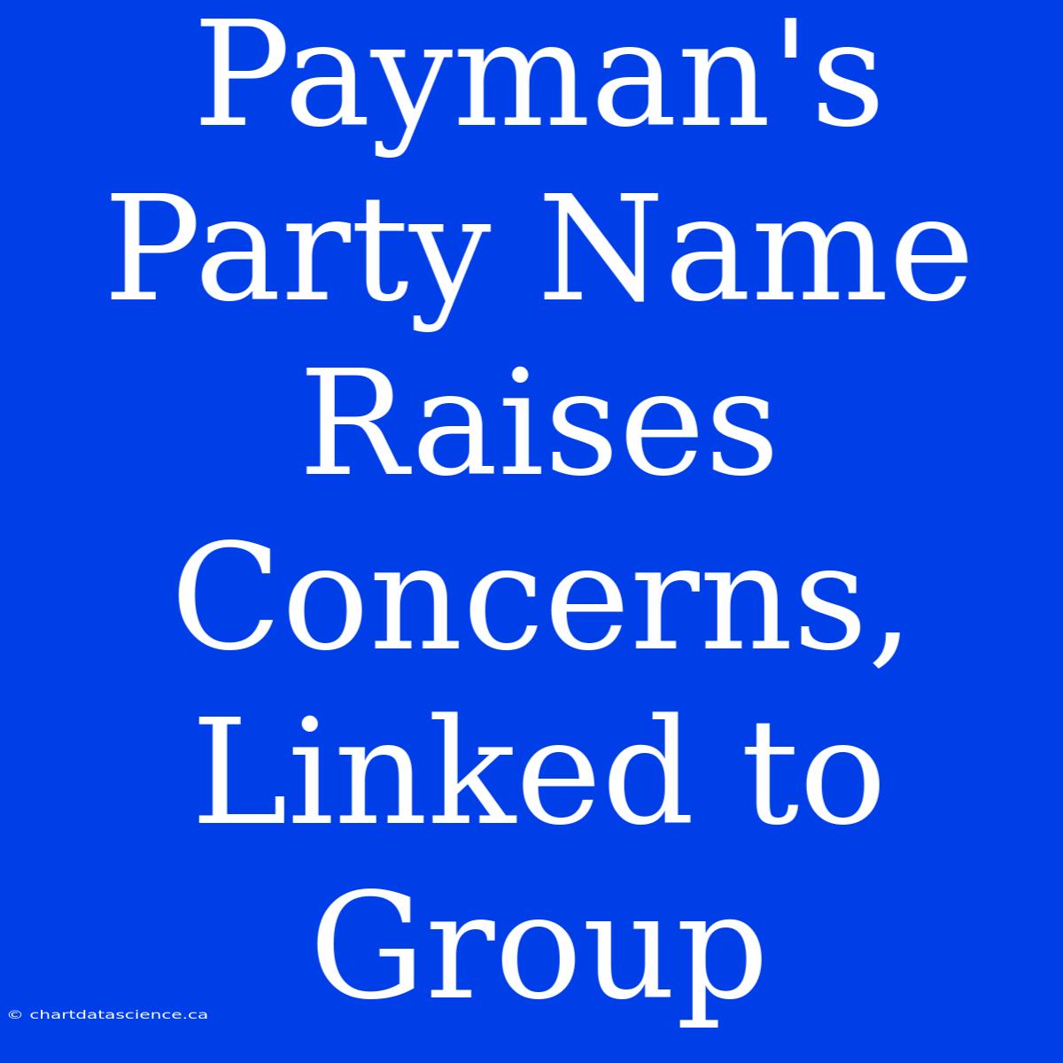 Payman's Party Name Raises Concerns, Linked To Group