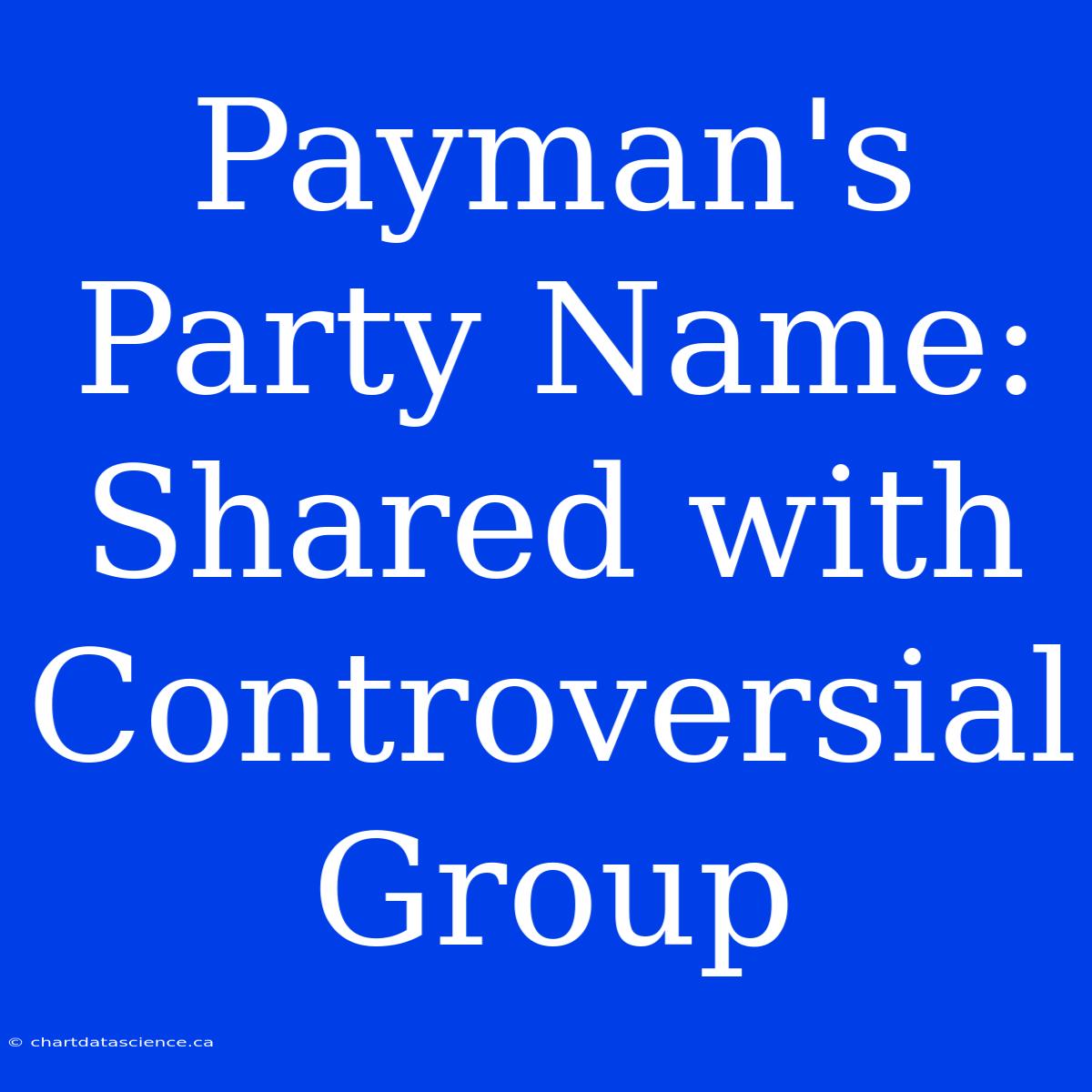 Payman's Party Name: Shared With Controversial Group