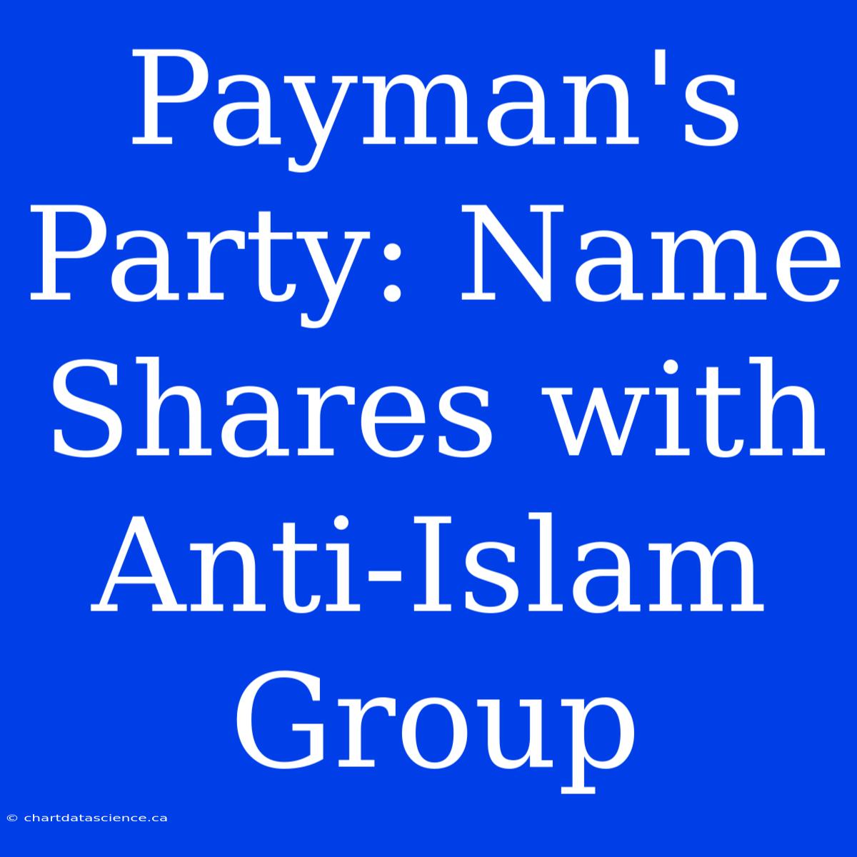 Payman's Party: Name Shares With Anti-Islam Group