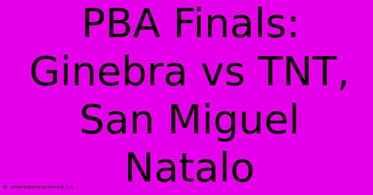 PBA Finals: Ginebra Vs TNT, San Miguel Natalo