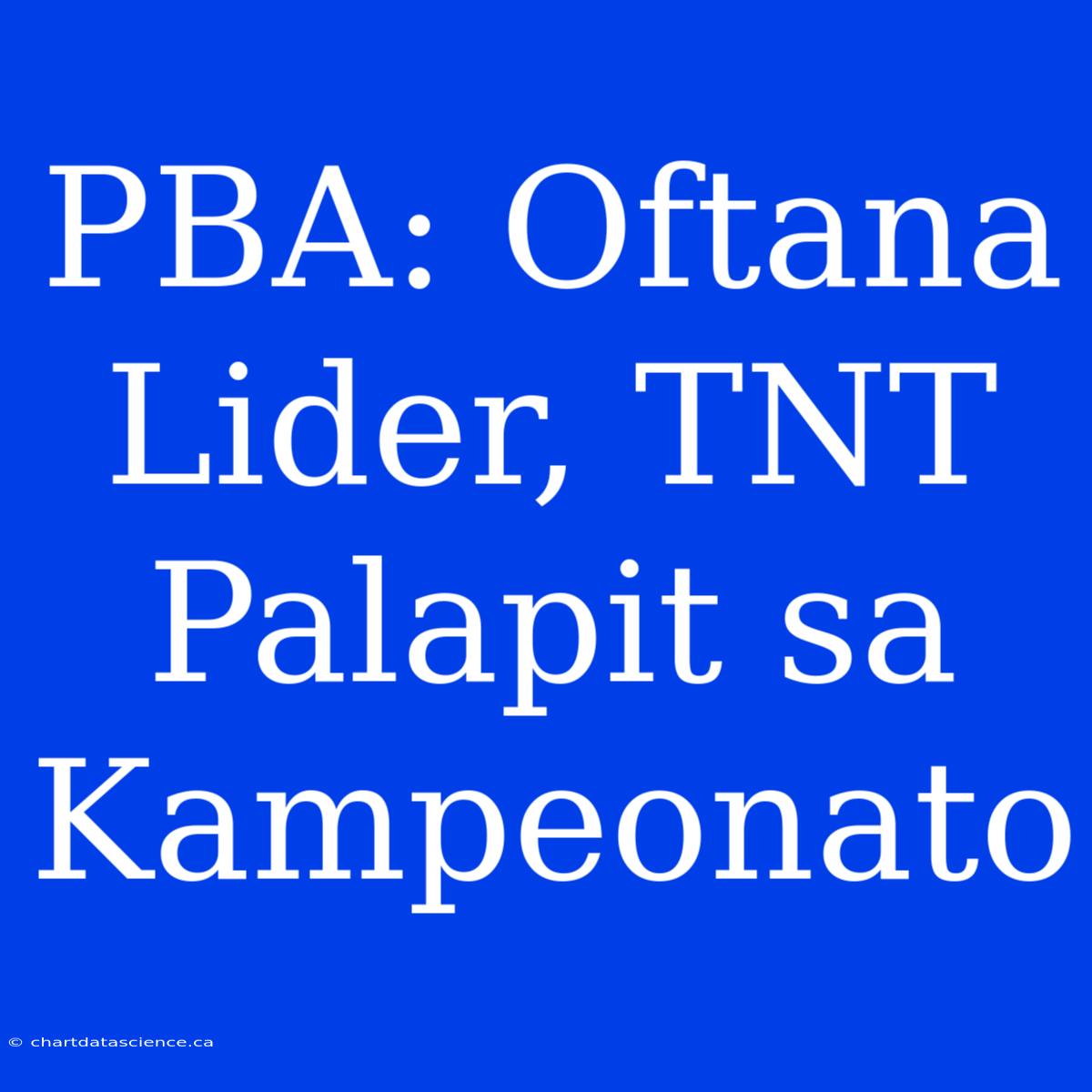 PBA: Oftana Lider, TNT Palapit Sa Kampeonato