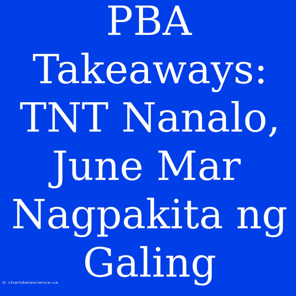 PBA Takeaways: TNT Nanalo, June Mar Nagpakita Ng Galing