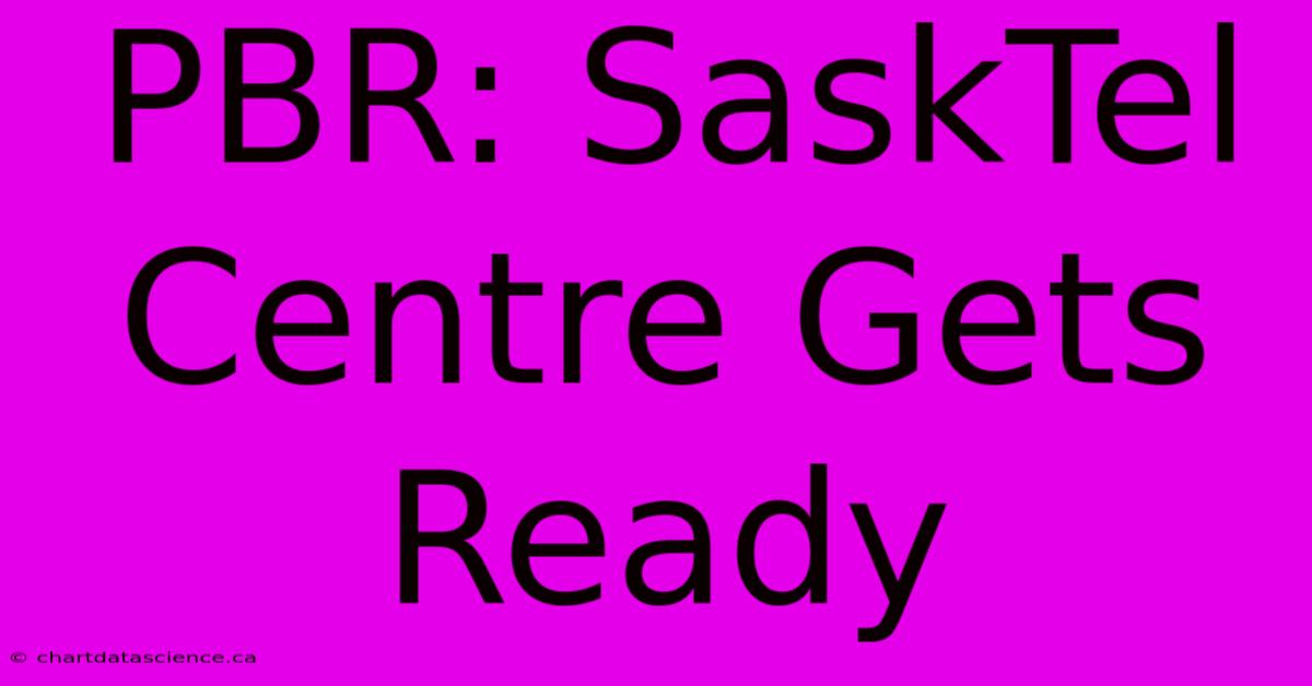 PBR: SaskTel Centre Gets Ready 