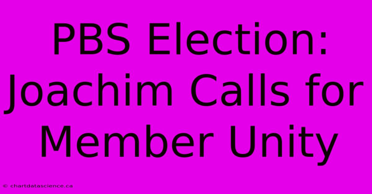 PBS Election: Joachim Calls For Member Unity