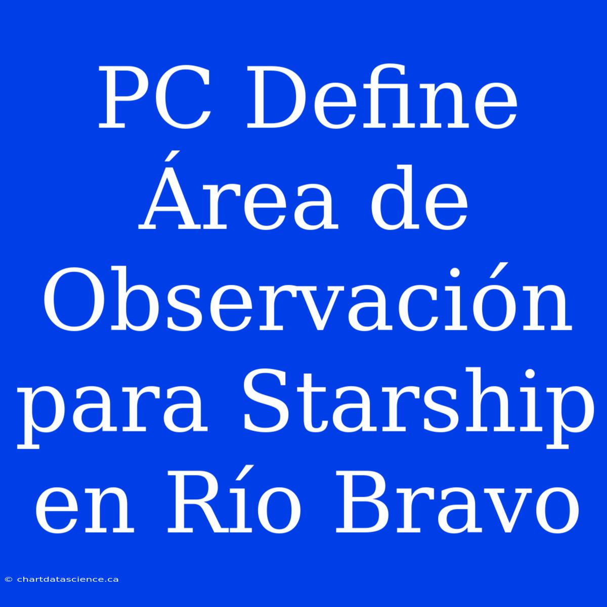 PC Define Área De Observación Para Starship En Río Bravo