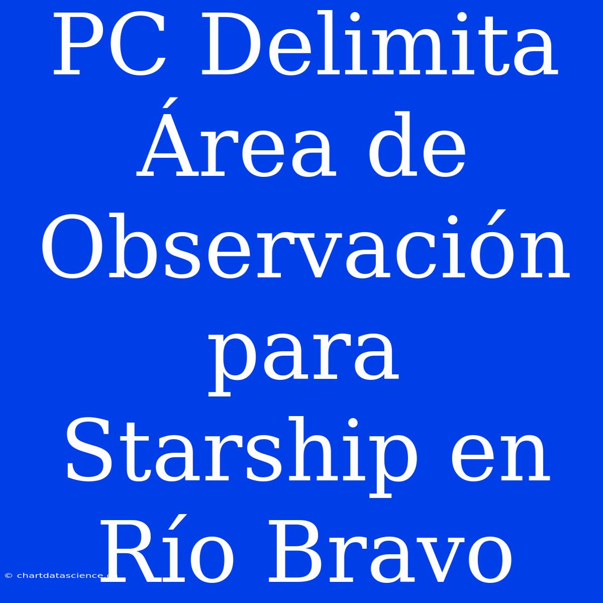 PC Delimita Área De Observación Para Starship En Río Bravo