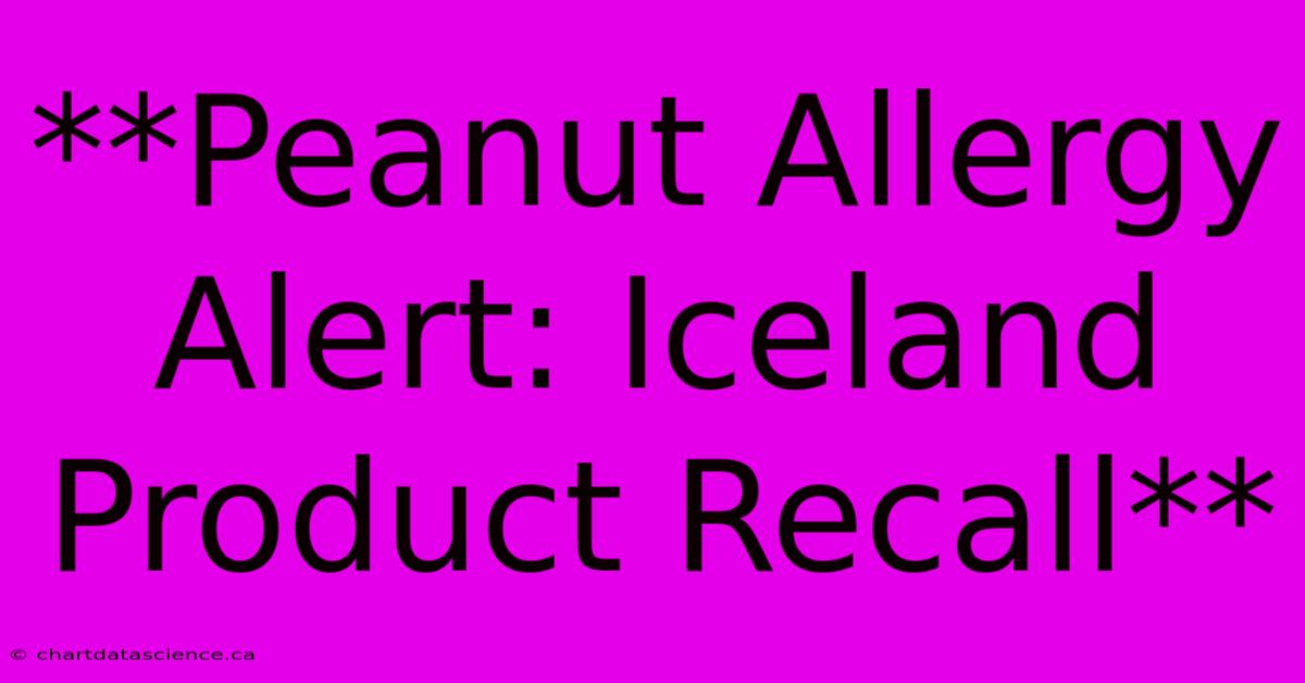 **Peanut Allergy Alert: Iceland Product Recall** 