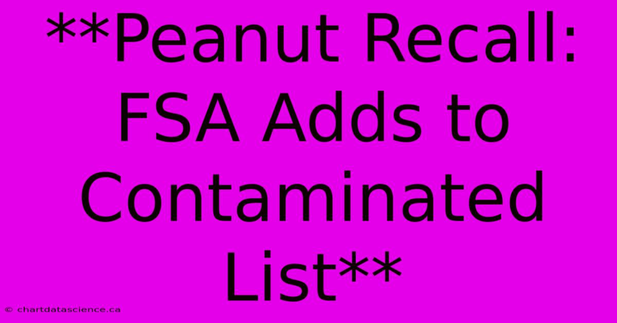 **Peanut Recall: FSA Adds To Contaminated List** 