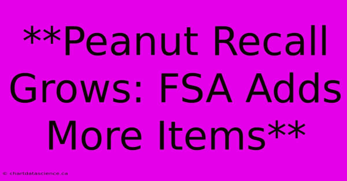 **Peanut Recall Grows: FSA Adds More Items**