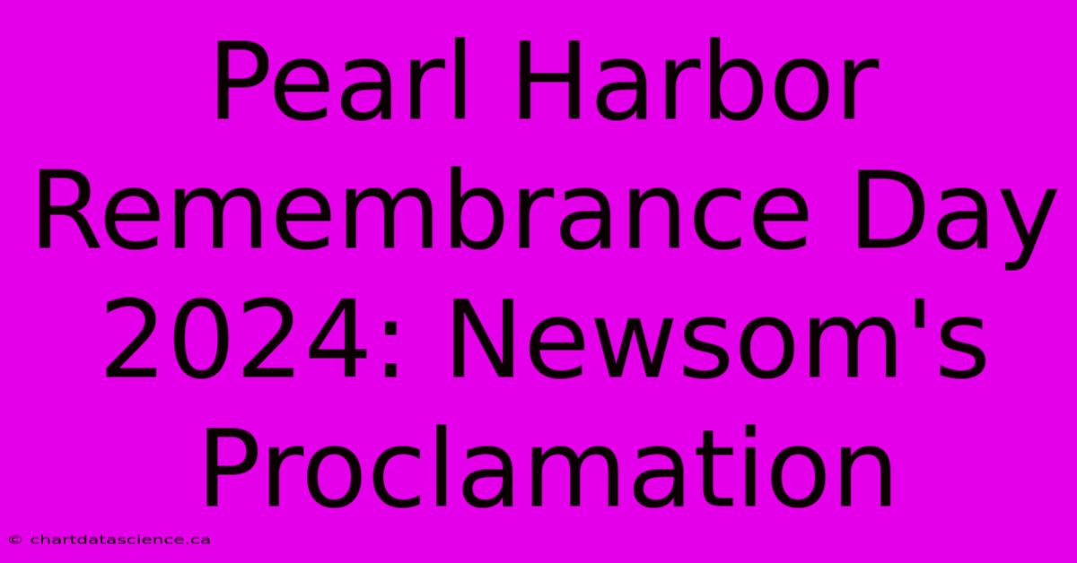 Pearl Harbor Remembrance Day 2024 Newsom's Proclamation