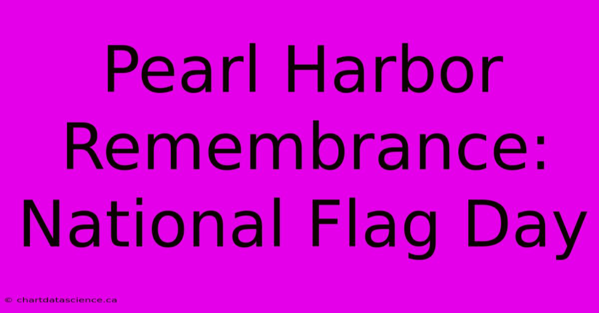 Pearl Harbor Remembrance: National Flag Day