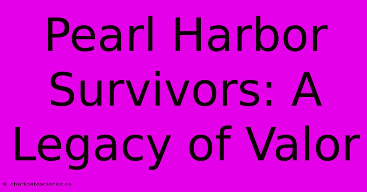 Pearl Harbor Survivors: A Legacy Of Valor