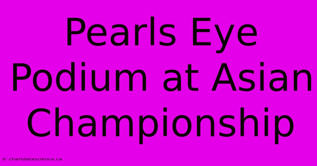 Pearls Eye Podium At Asian Championship